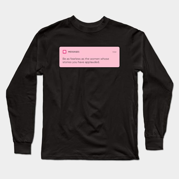 Be as fearless as the women whose stories you have applauded Long Sleeve T-Shirt by Feminist Vibes